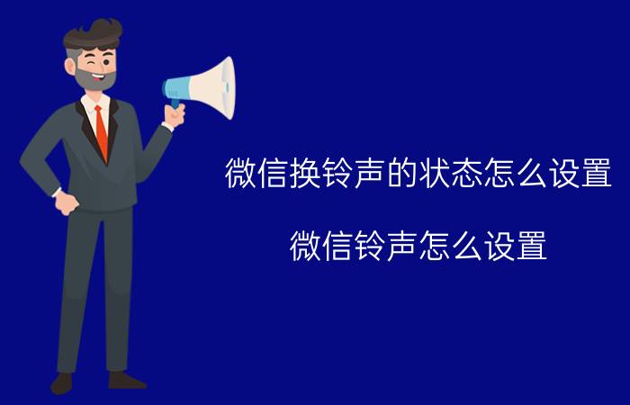 微信换铃声的状态怎么设置 微信铃声怎么设置？